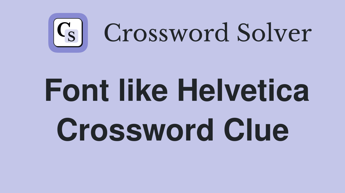 Font like Helvetica Crossword Clue