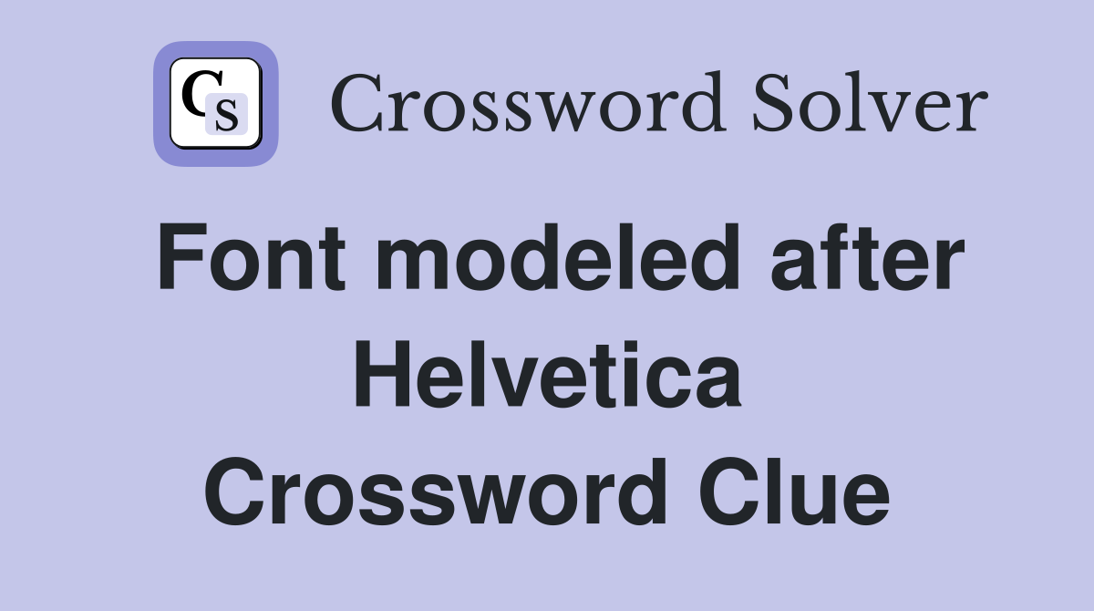 Font modeled after Helvetica Crossword Clue