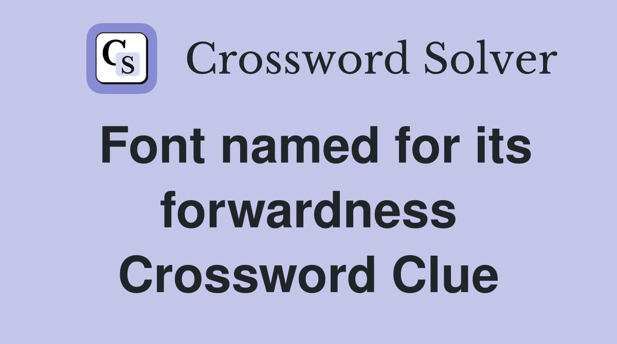 Font named for its forwardness Crossword Clue
