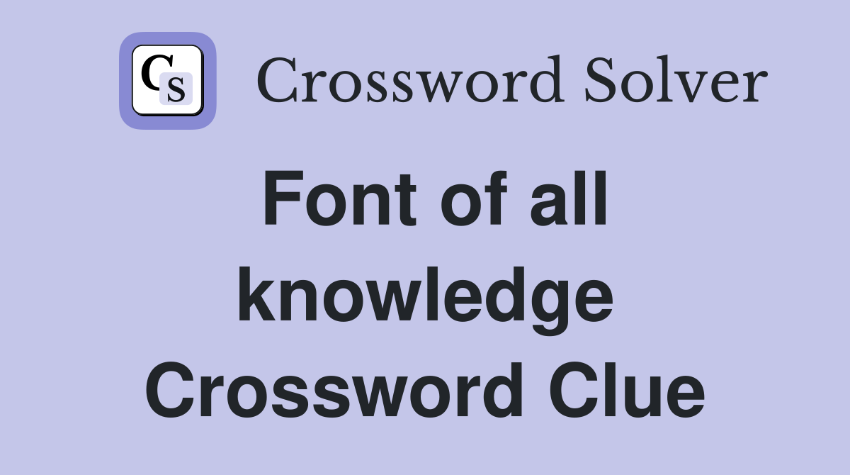 Font of all knowledge Crossword Clue