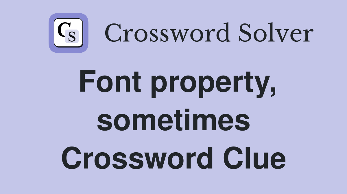 Font property, sometimes Crossword Clue