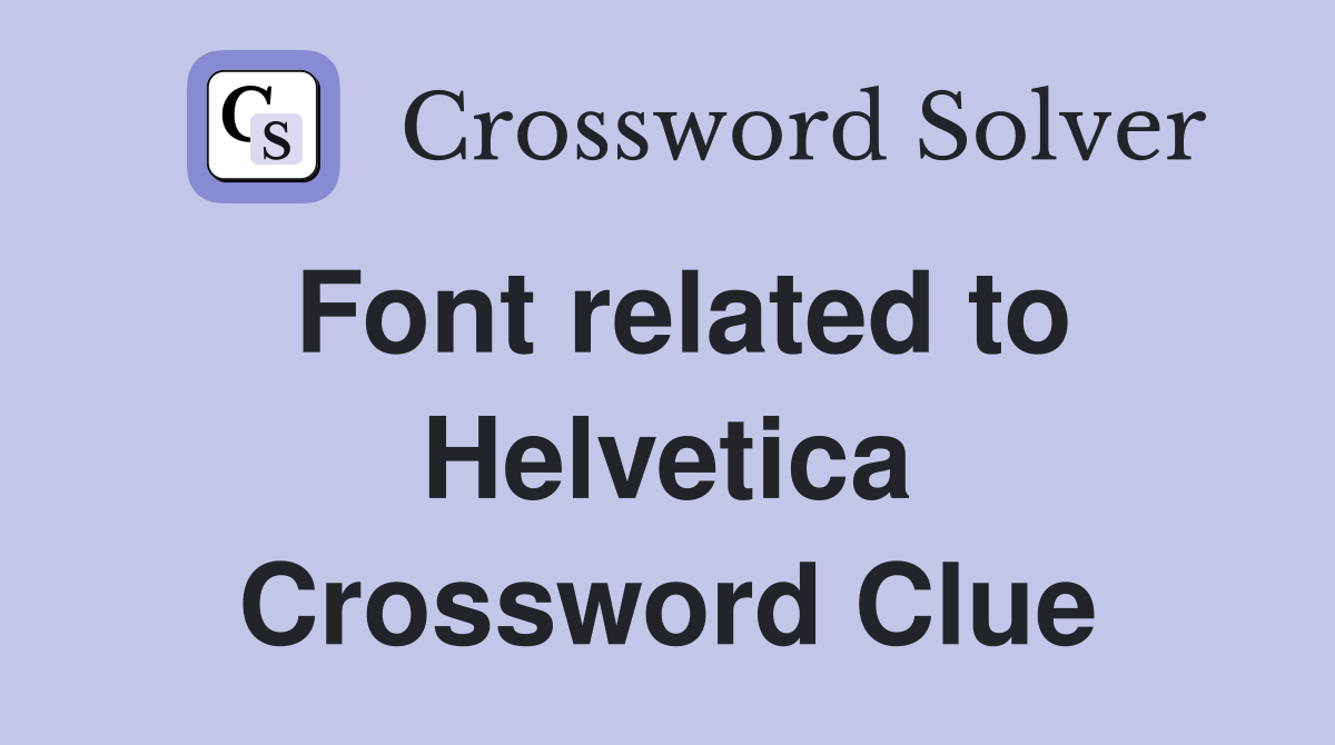 Font related to Helvetica Crossword Clue