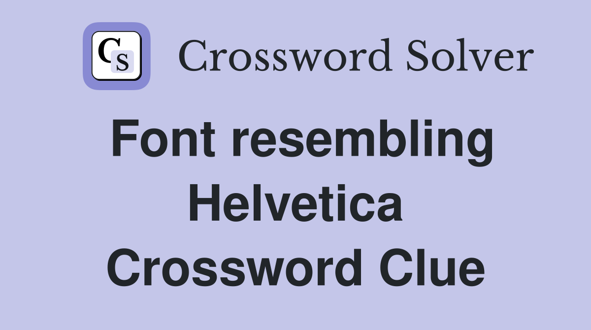 Font resembling Helvetica Crossword Clue