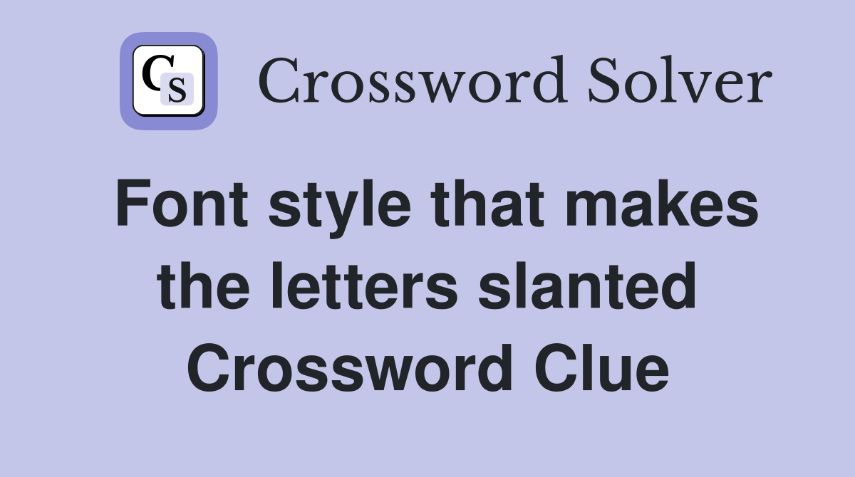 Font style that makes the letters slanted Crossword Clue