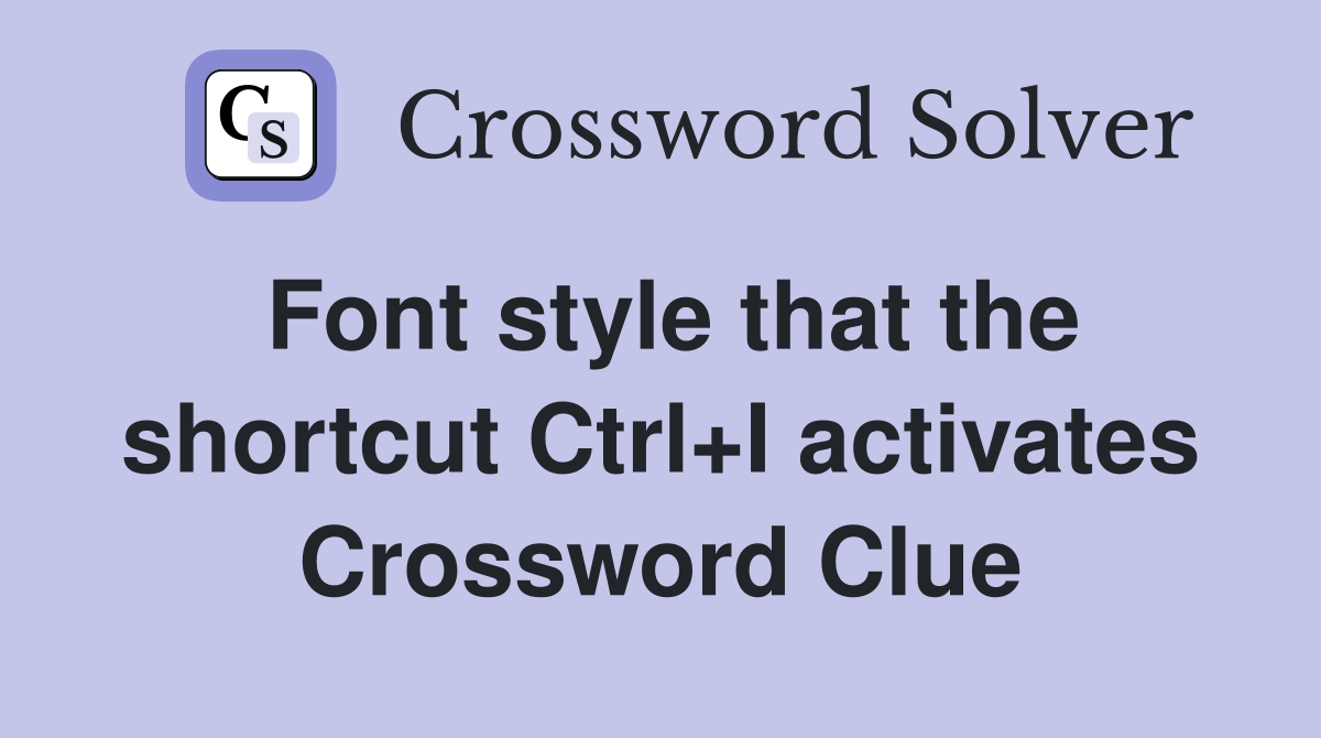 Font style that the shortcut Ctrl+I activates Crossword Clue
