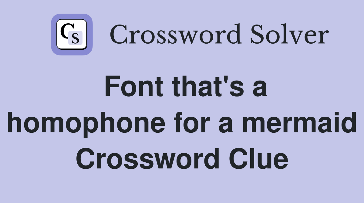 Font that's a homophone for a mermaid Crossword Clue