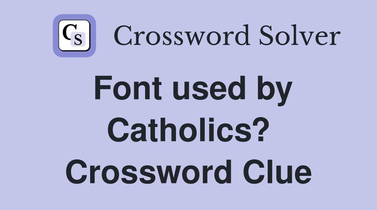 Font used by Catholics? Crossword Clue