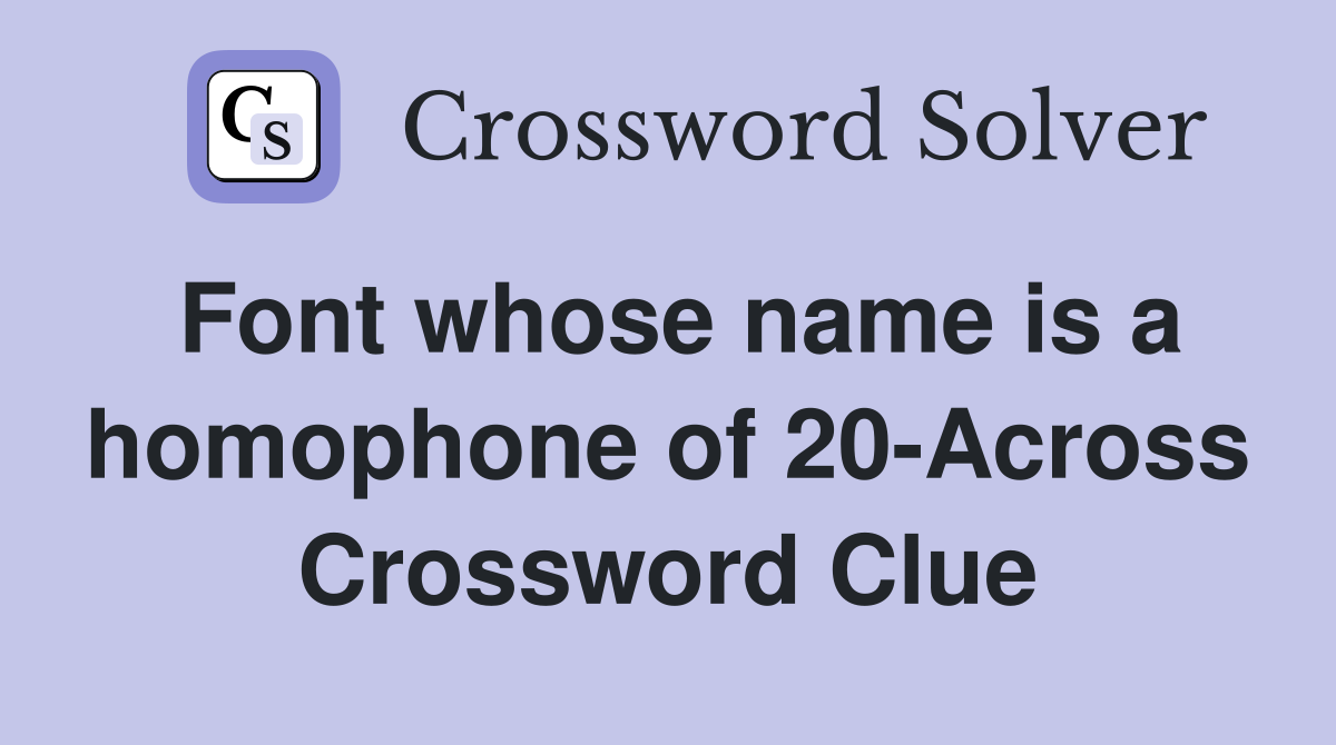 Font whose name is a homophone of 20-Across Crossword Clue