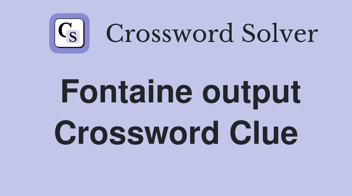 Fontaine output Crossword Clue