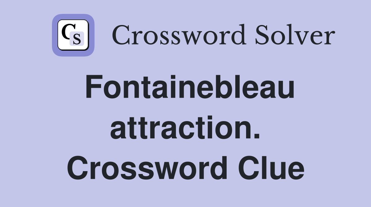Fontainebleau attraction. Crossword Clue