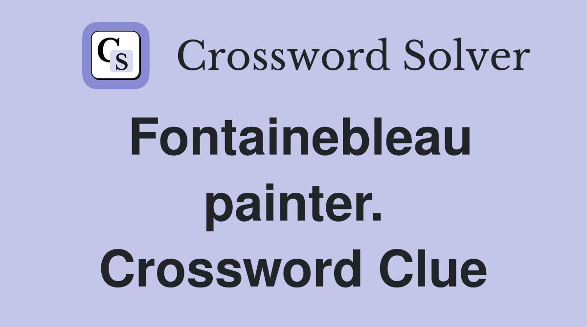 Fontainebleau painter. Crossword Clue