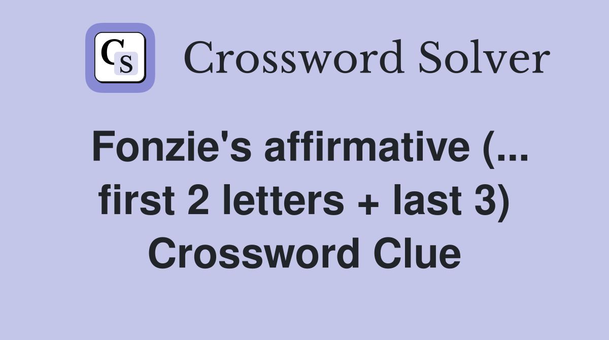 Fonzie's affirmative (... first 2 letters + last 3) Crossword Clue