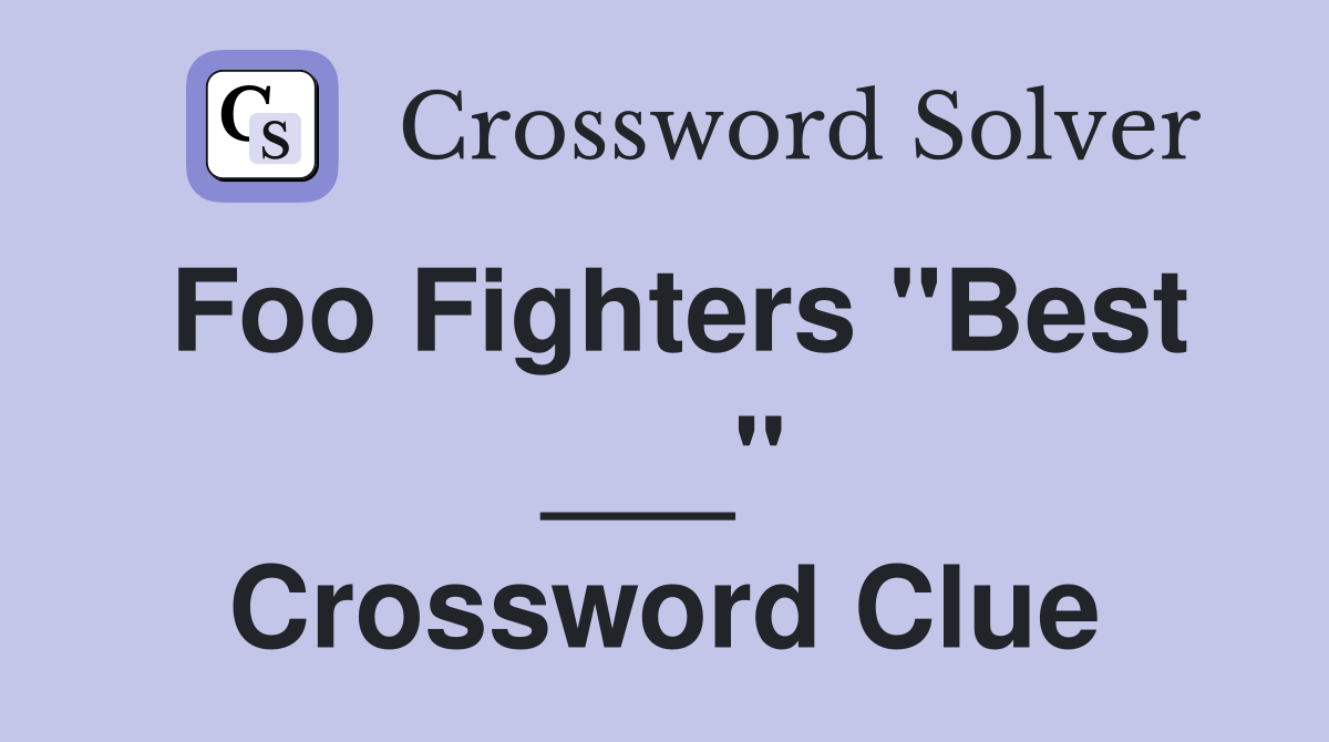 Foo Fighters "Best ___" Crossword Clue