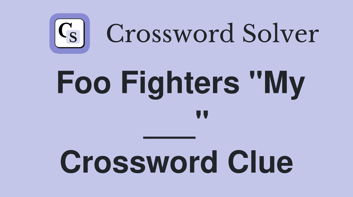 Foo Fighters "My ___" Crossword Clue