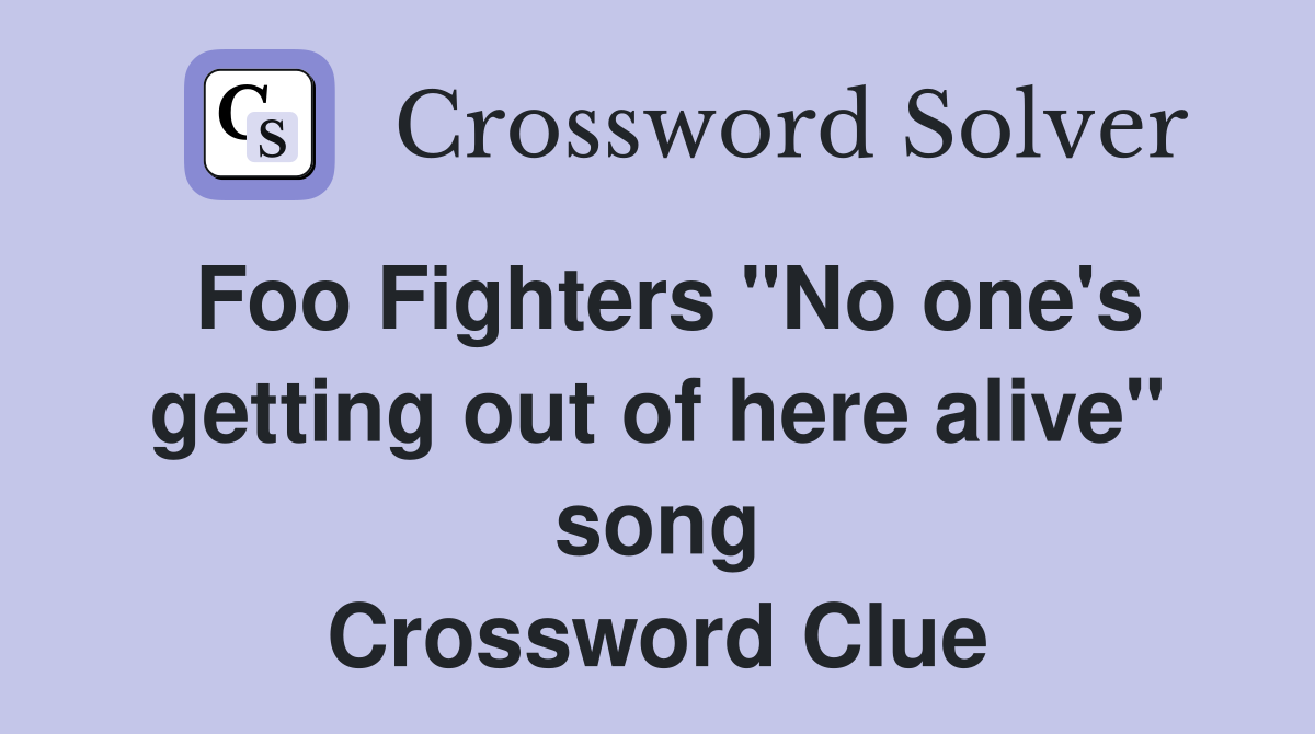 Foo Fighters "No one's getting out of here alive" song Crossword Clue