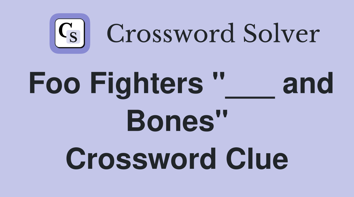 Foo Fighters "___ and Bones" Crossword Clue