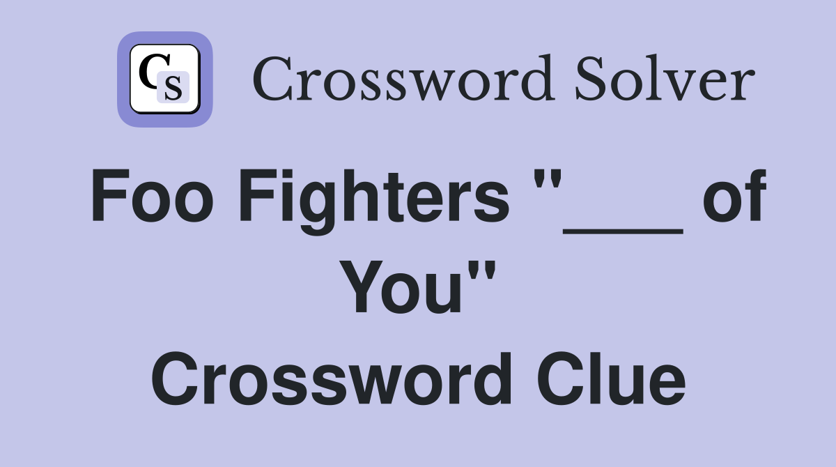 Foo Fighters "___ of You" Crossword Clue
