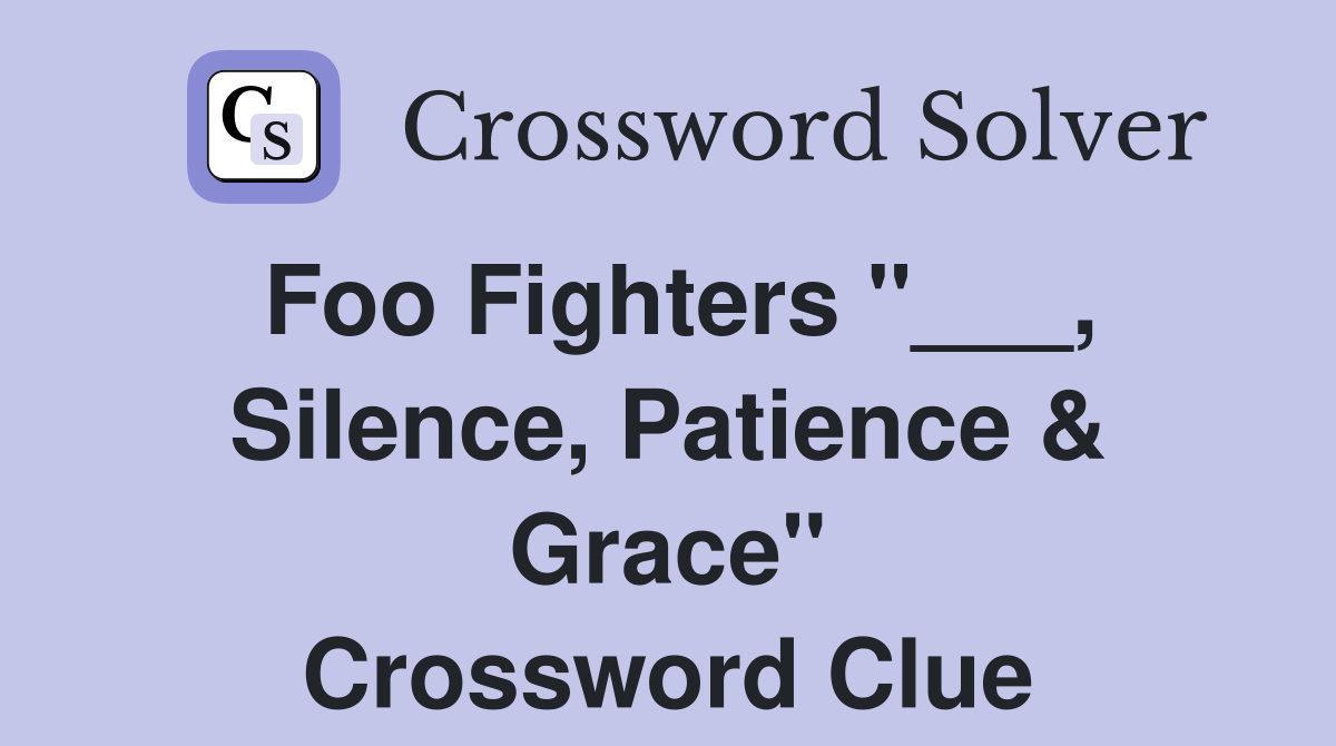 Foo Fighters "___, Silence, Patience & Grace" Crossword Clue