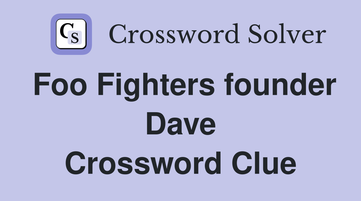 Foo Fighters founder Dave Crossword Clue