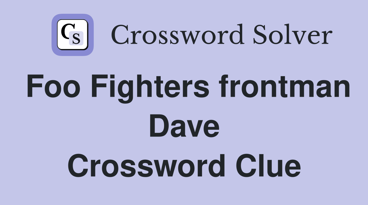 Foo Fighters frontman Dave Crossword Clue