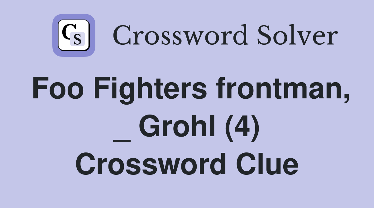 Foo Fighters frontman, _ Grohl (4) Crossword Clue