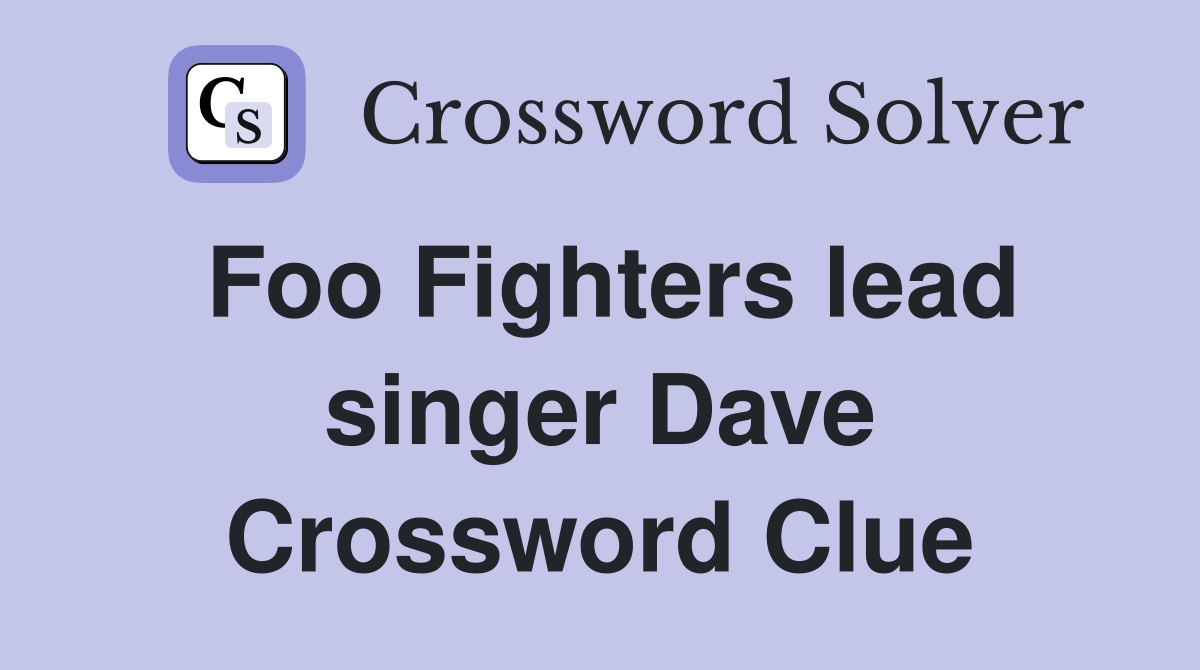 Foo Fighters lead singer Dave Crossword Clue