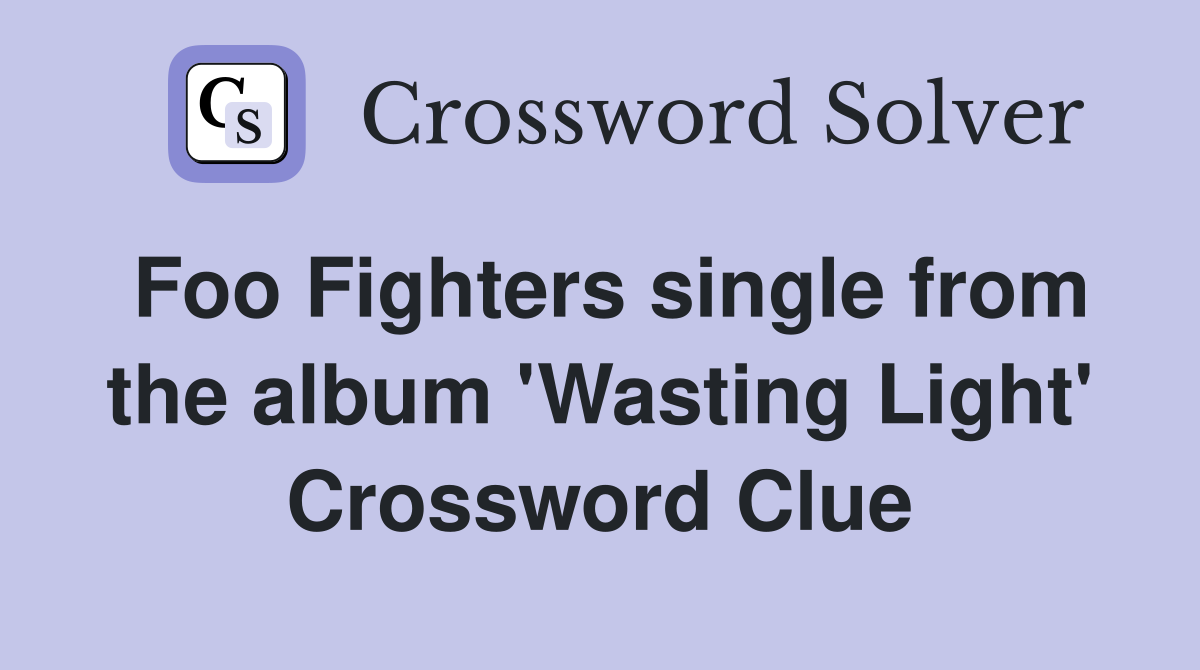 Foo Fighters single from the album 'Wasting Light' Crossword Clue