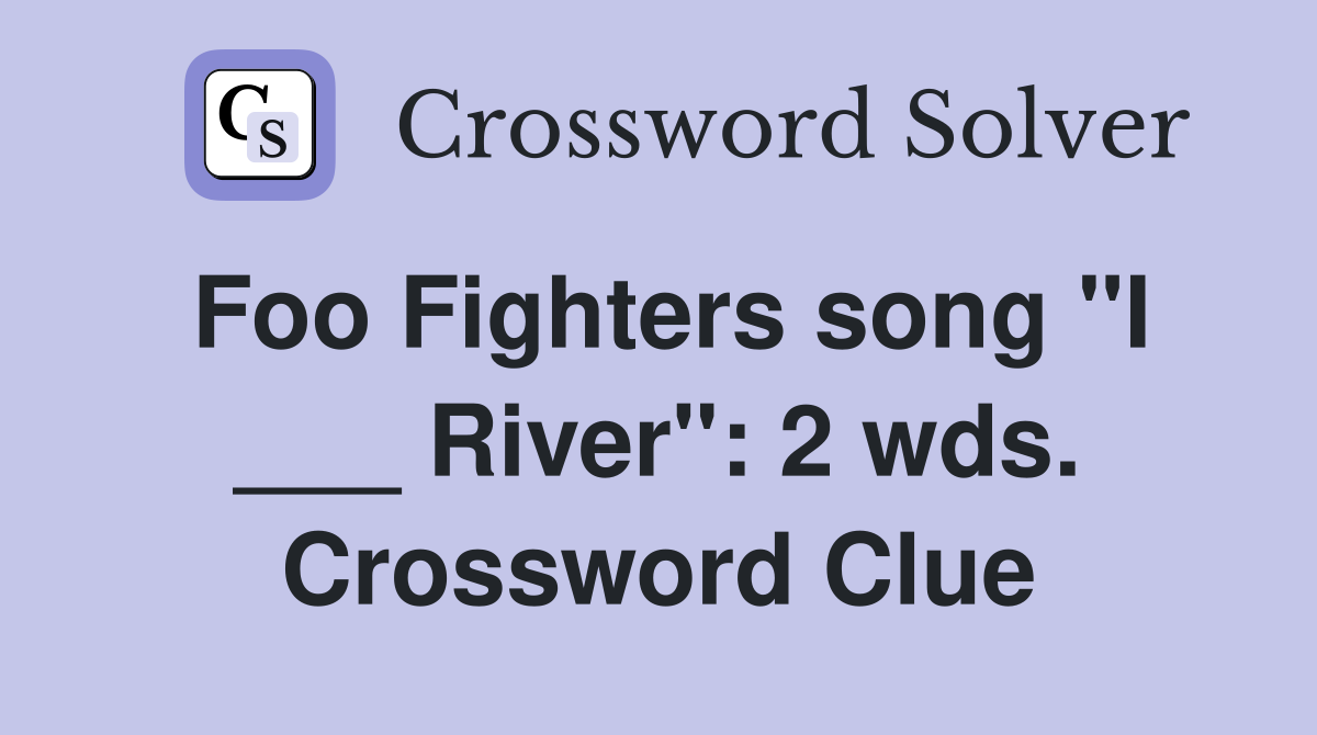 Foo Fighters song "I ___ River": 2 wds. Crossword Clue