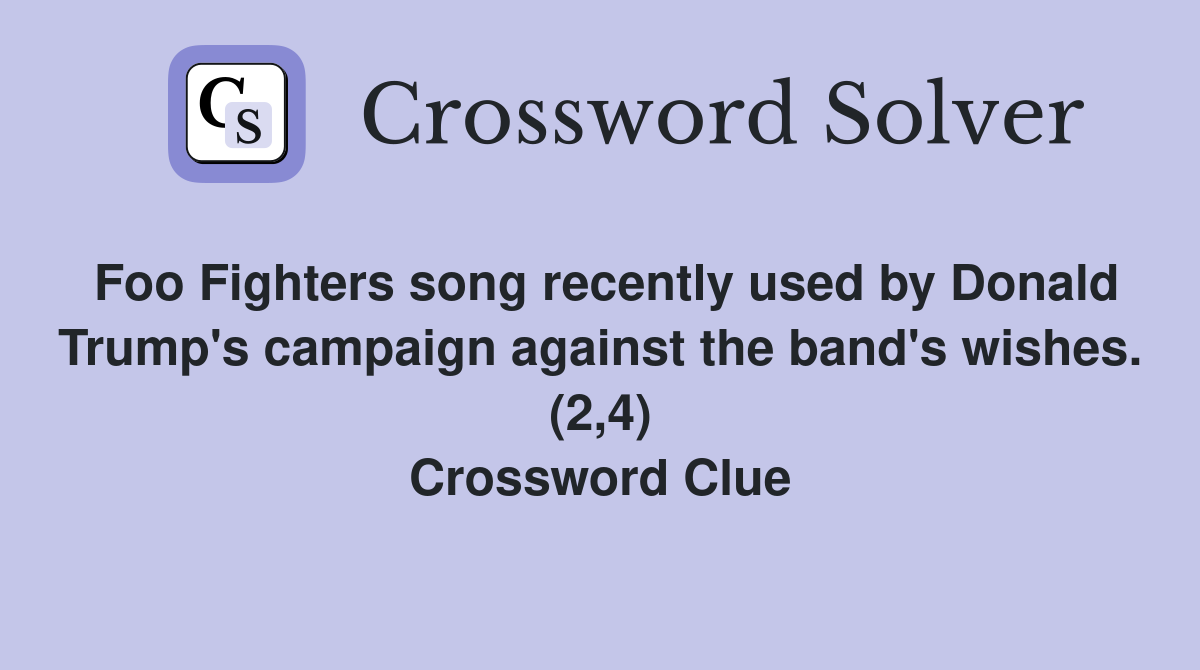 Foo Fighters song recently used by Donald Trump's campaign against the band's wishes. (2,4) Crossword Clue