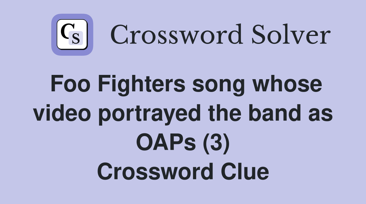 Foo Fighters song whose video portrayed the band as OAPs (3) Crossword Clue