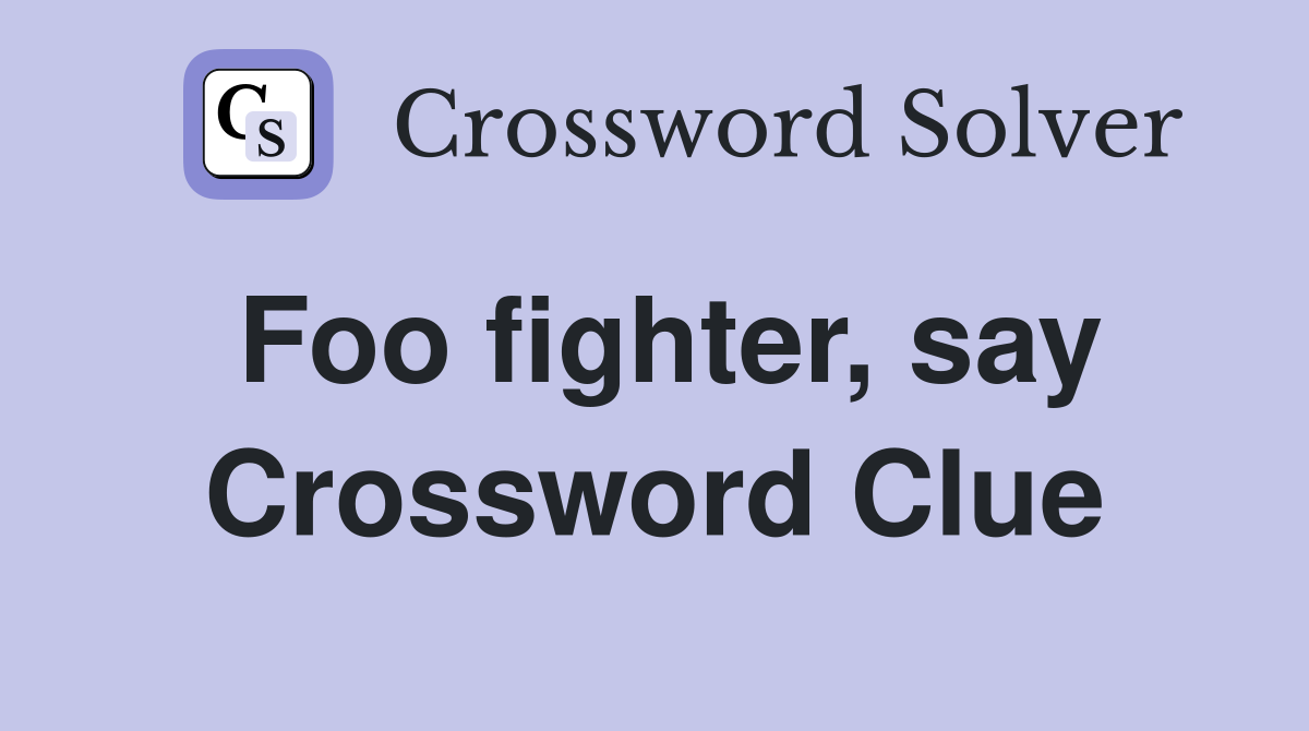 Foo fighter, say Crossword Clue