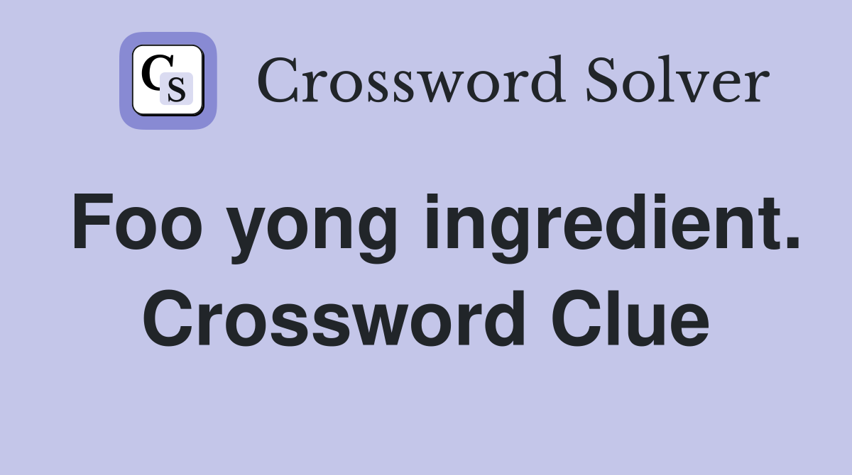 Foo yong ingredient. Crossword Clue
