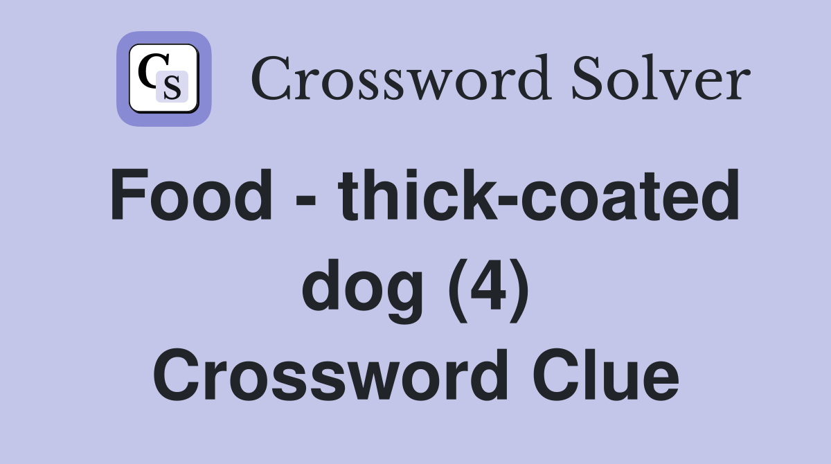 Food - thick-coated dog (4) Crossword Clue