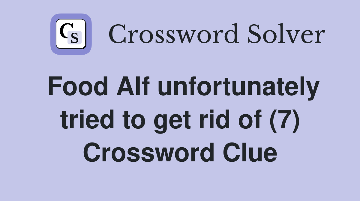 Food Alf unfortunately tried to get rid of (7) Crossword Clue