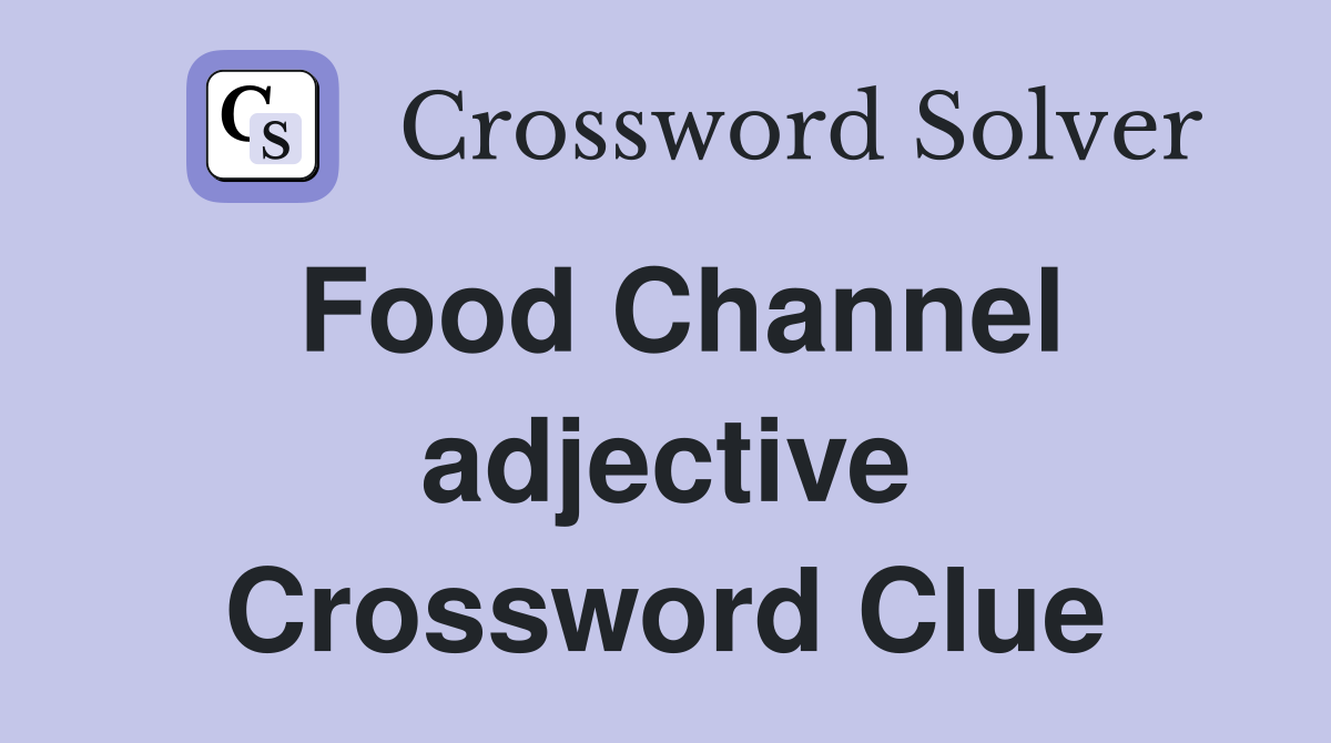 Food Channel adjective Crossword Clue