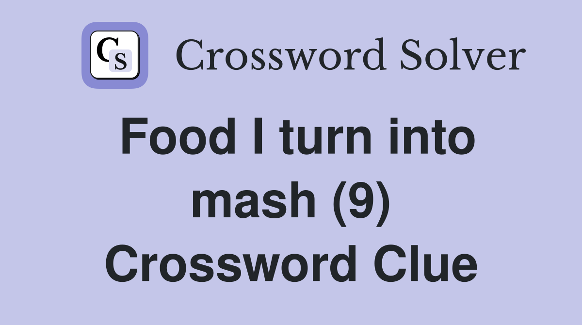Food I turn into mash (9) Crossword Clue