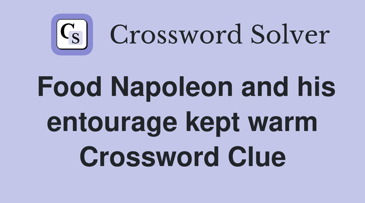 Food Napoleon and his entourage kept warm Crossword Clue