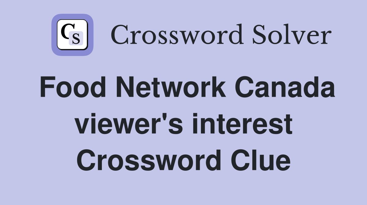 Food Network Canada viewer's interest Crossword Clue