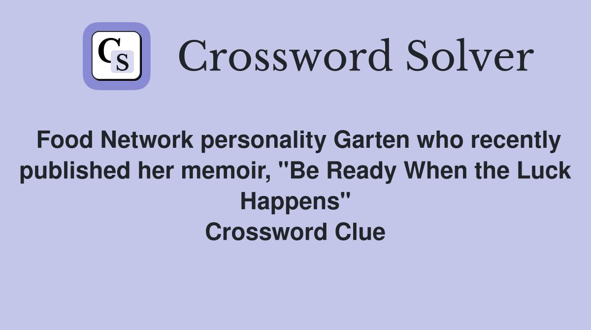 Food Network personality Garten who recently published her memoir, "Be Ready When the Luck Happens" Crossword Clue
