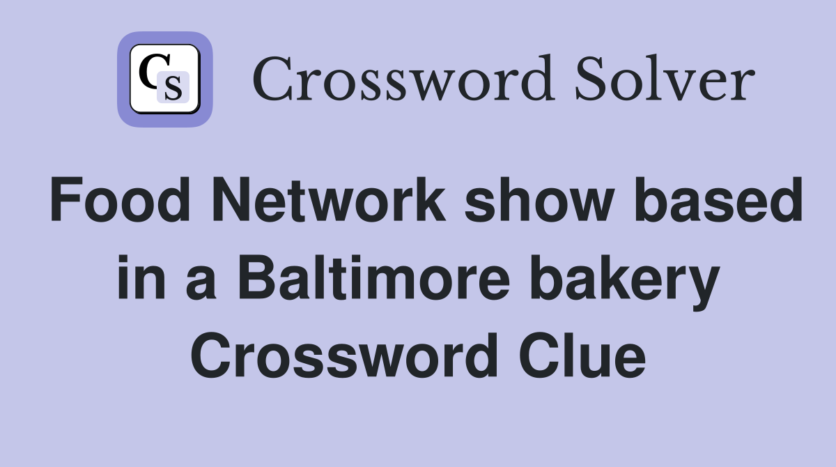 Food Network show based in a Baltimore bakery Crossword Clue