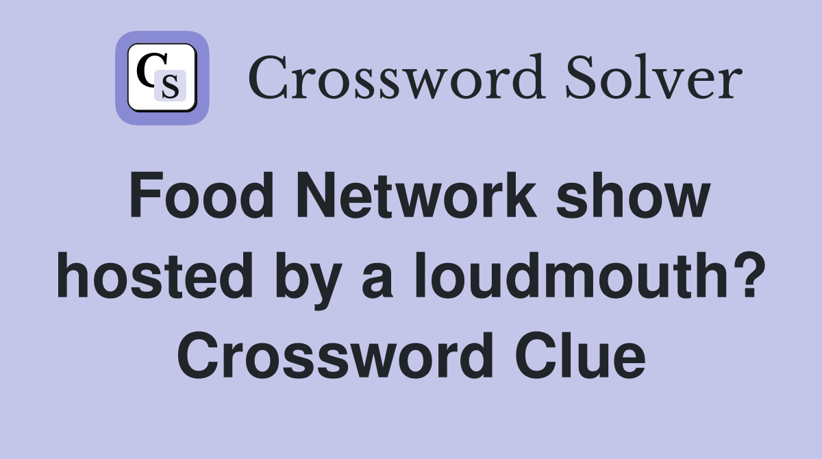 Food Network show hosted by a loudmouth? Crossword Clue