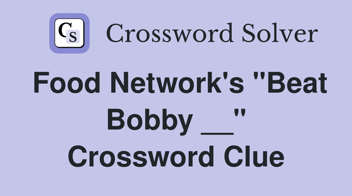Food Network's "Beat Bobby __" Crossword Clue