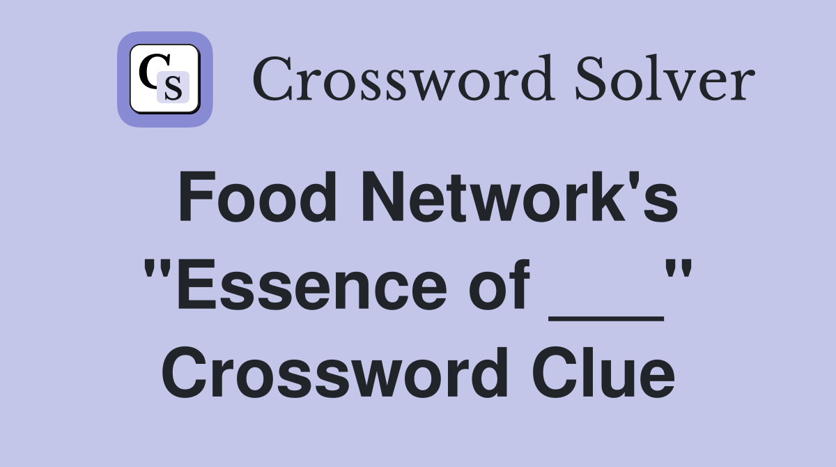 Food Network's "Essence of ___" Crossword Clue