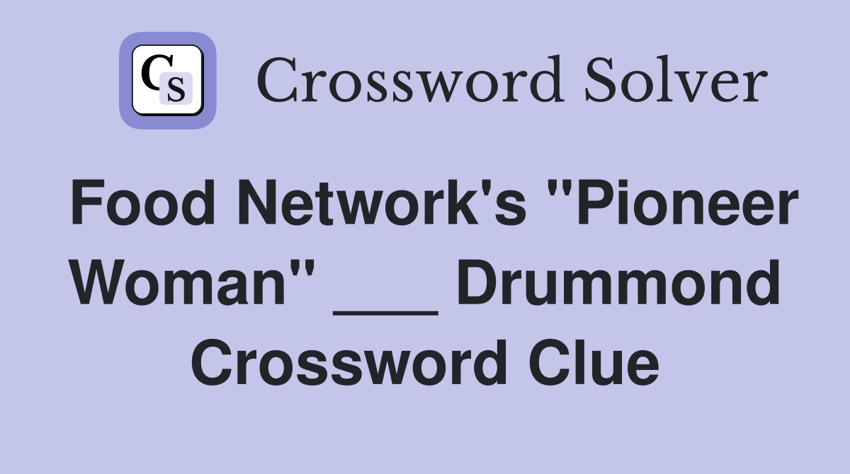 Food Network's "Pioneer Woman" ___ Drummond Crossword Clue