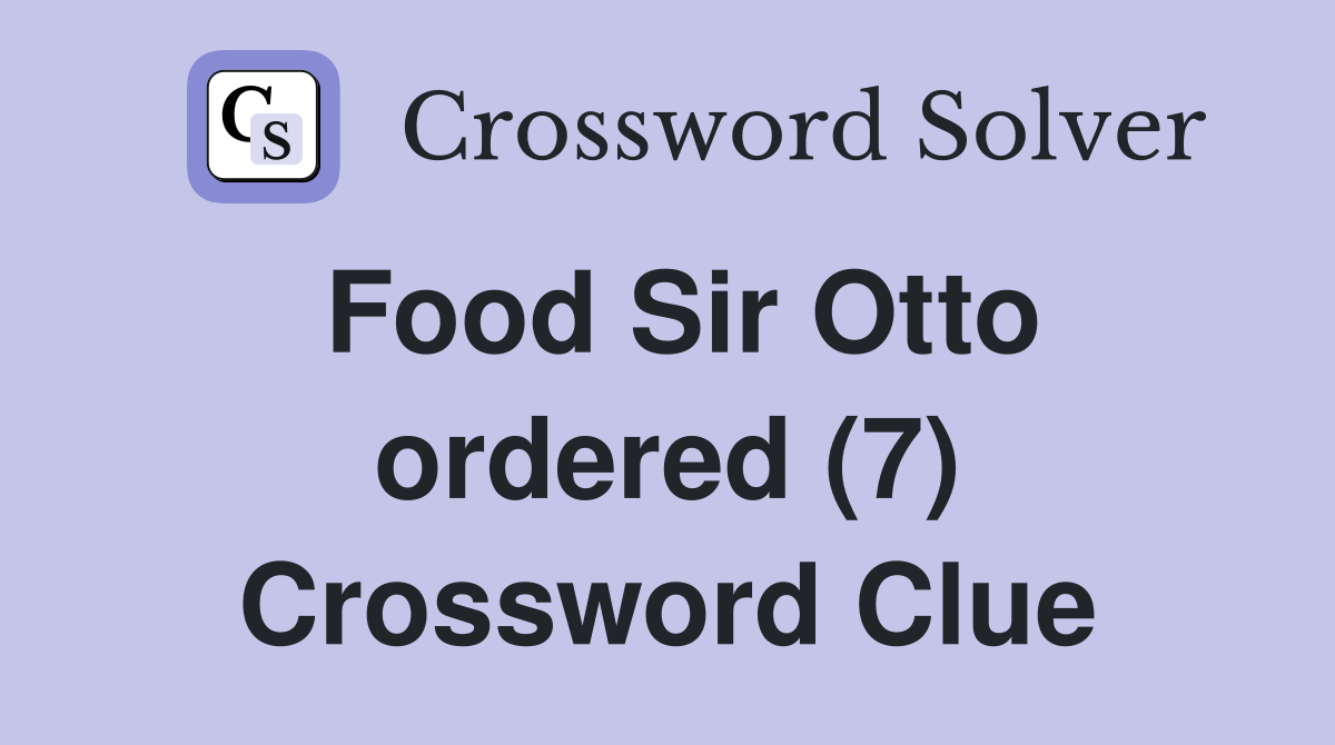 Food Sir Otto ordered (7) Crossword Clue