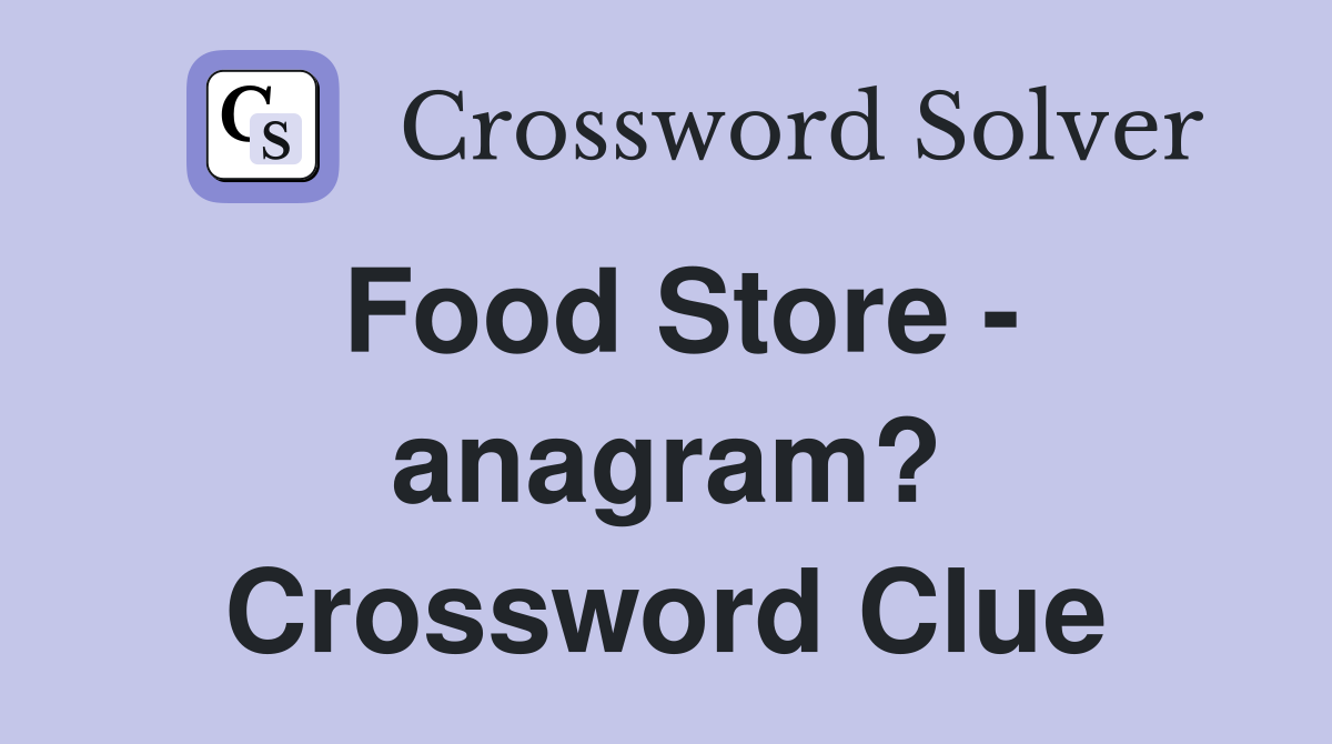 Food Store - anagram? Crossword Clue