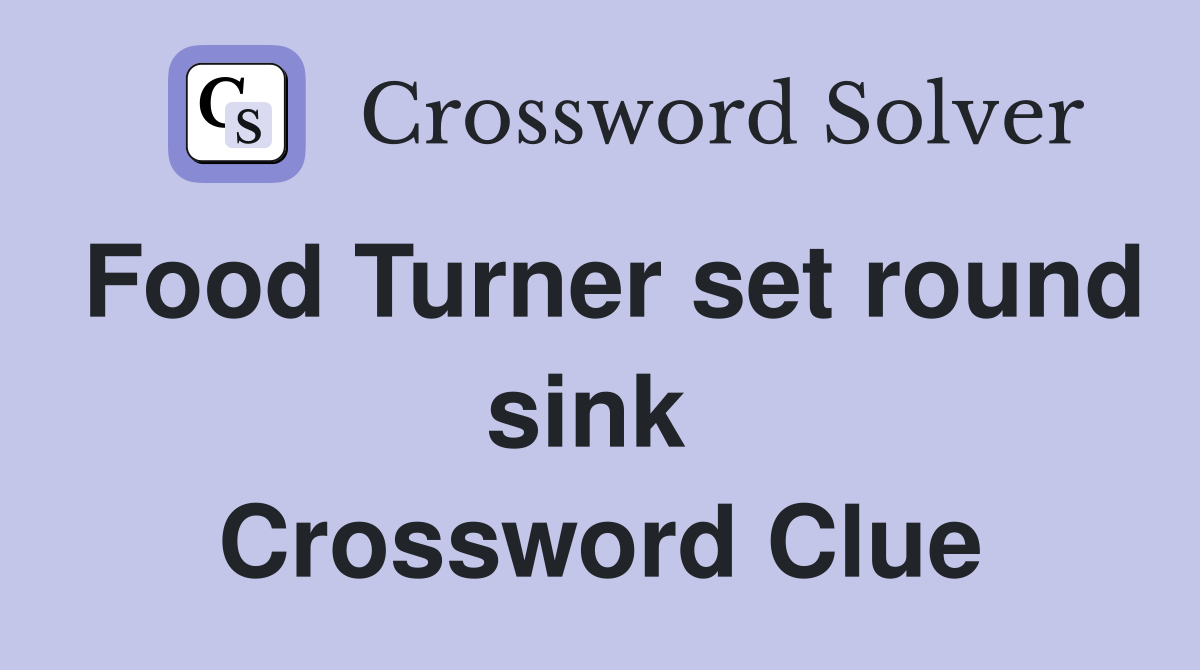 Food Turner set round sink  Crossword Clue