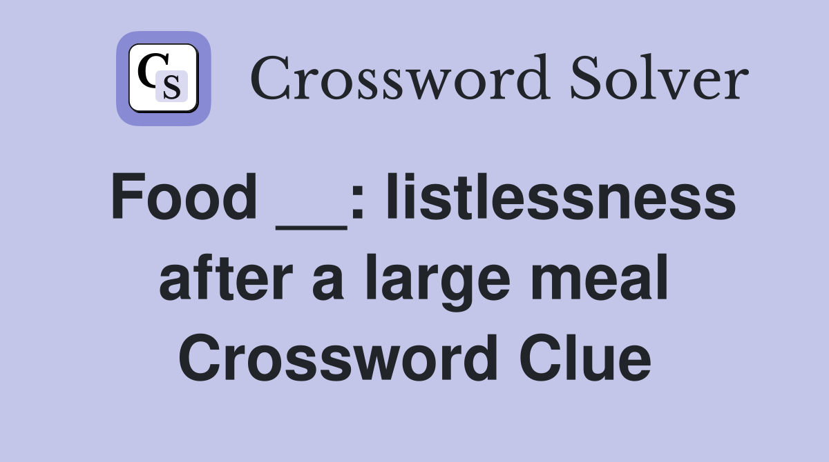 Food __: listlessness after a large meal Crossword Clue