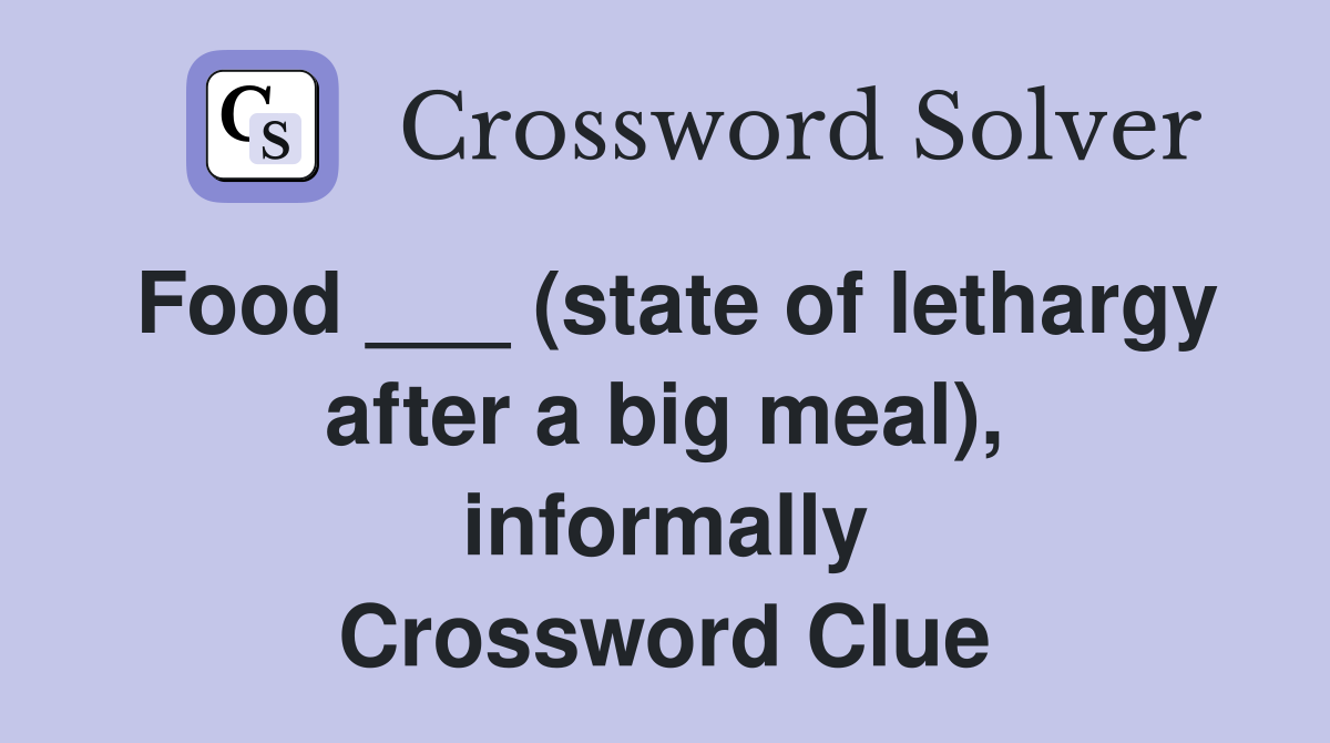 Food ___ (state of lethargy after a big meal), informally Crossword Clue