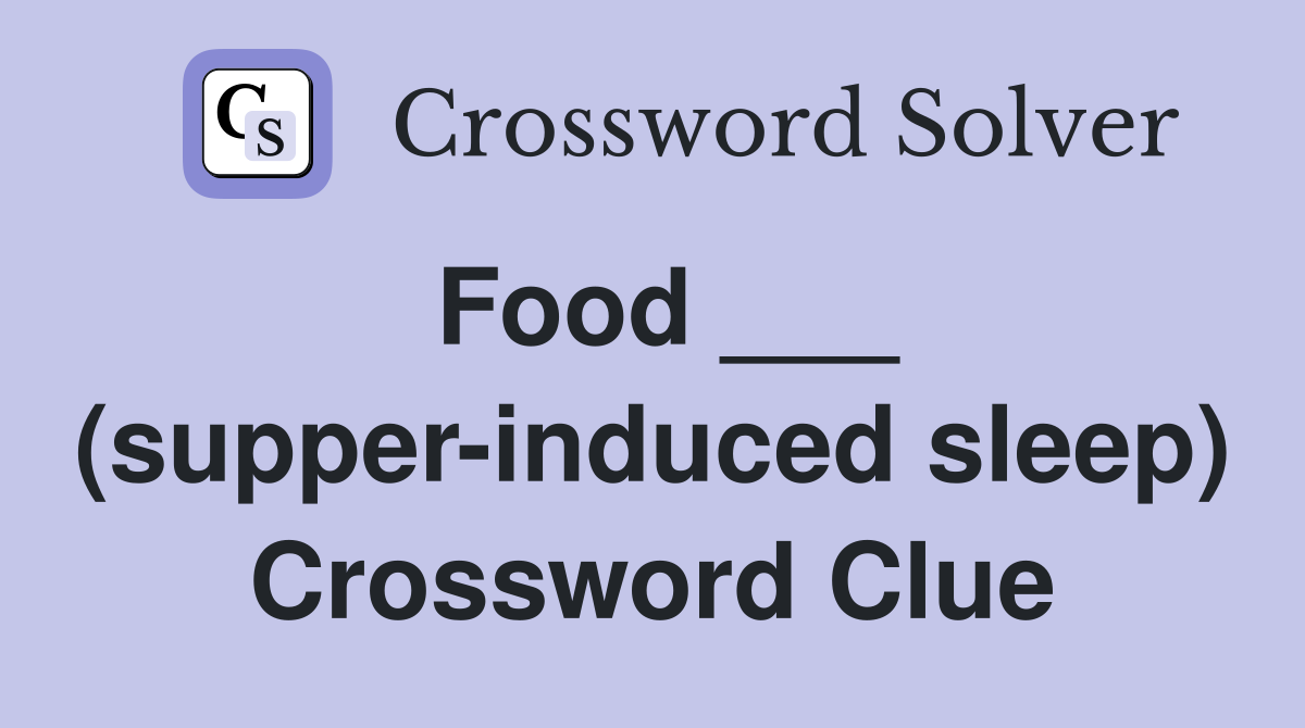 Food ___ (supper-induced sleep) Crossword Clue